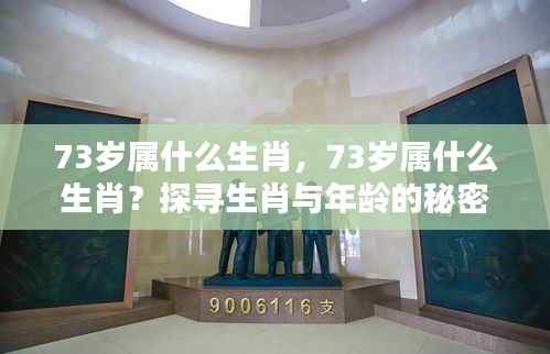探寻生肖与年龄之谜,73岁属什么生肖?