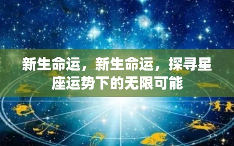 探寻星座运势下的无限可能,新生命运揭秘