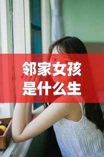 邻家女孩的生肖与运势解析