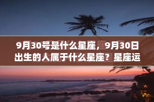 9月30日的星座运势解读,探寻性格与命运之谜