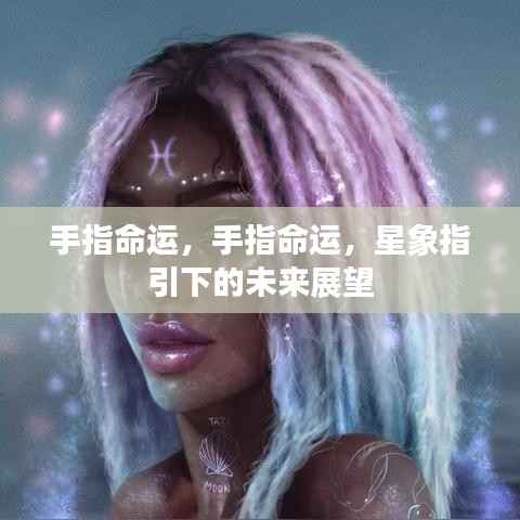 手指命运与星象指引的未来展望,命运与星象的交织影响