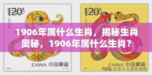 揭秘生肖奥秘,探寻1906年属相生肖的奥秘