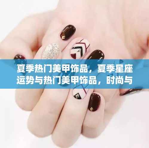 夏季星座运势与时尚美甲饰品,星象与潮流的完美融合