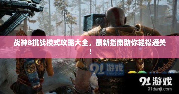 战神8挑战模式攻略大全,最新指南助你轻松通关!