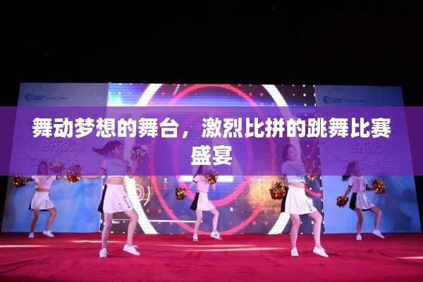 舞动梦想的舞台,激烈比拼的跳舞比赛盛宴