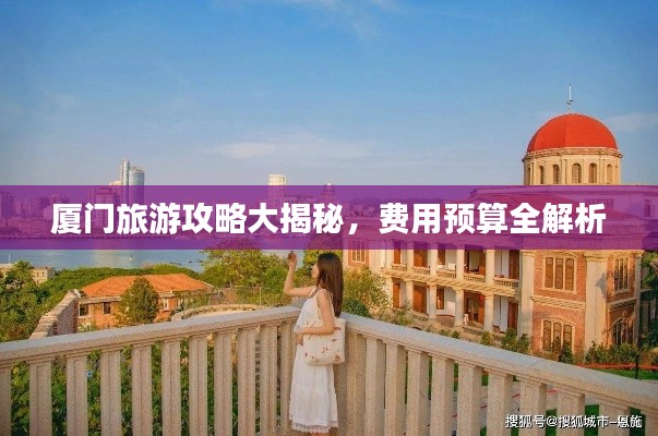 厦门旅游攻略大揭秘,费用预算全解析