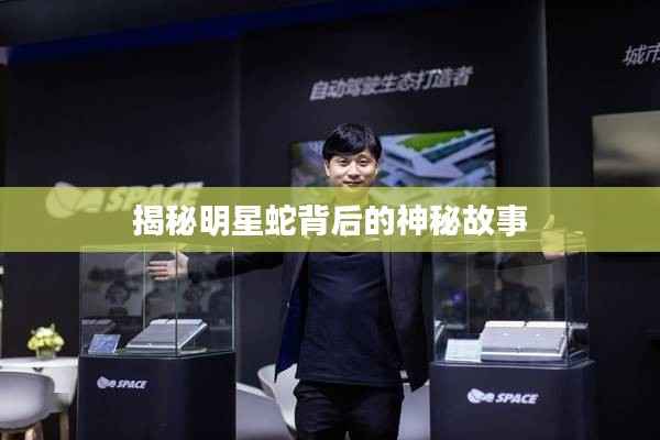 揭秘明星蛇背后的神秘故事