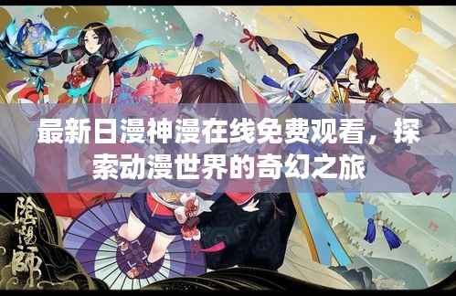 最新日漫神漫在线免费观看,探索动漫世界的奇幻之旅
