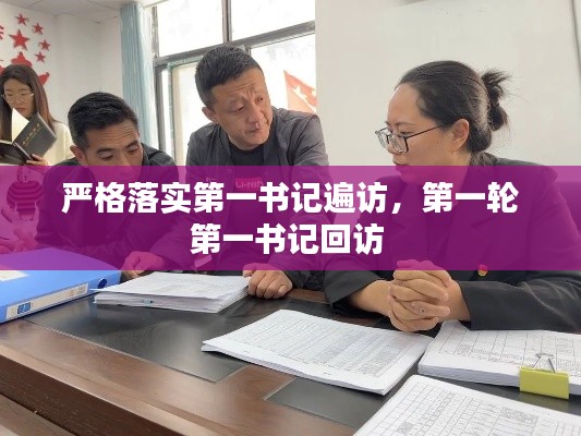 严格落实第一书记遍访,第一轮第一书记回访