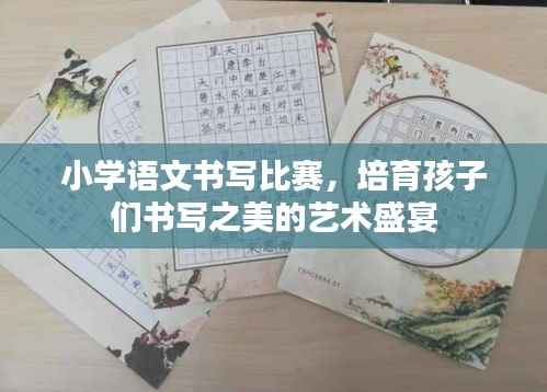 小学语文书写比赛,培育孩子们书写之美的艺术盛宴