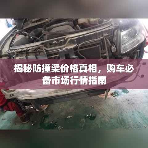 揭秘防撞梁价格真相,购车必备市场行情指南