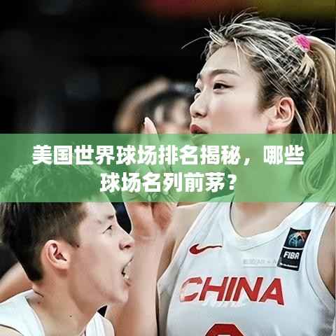 美国世界球场排名揭秘，哪些球场名列前茅？