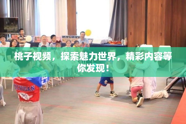 桃子视频,探索魅力世界,精彩内容等你发现!